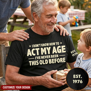 I Don't Know How To Act My Age - Funny Gift For Grandpa Dad Husband - Personalized Shirt