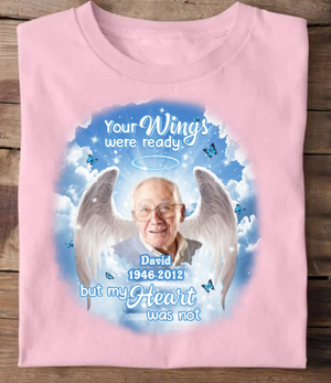 Your wings were ready but my heart was not - Personalized memorial upload photo T-shirt