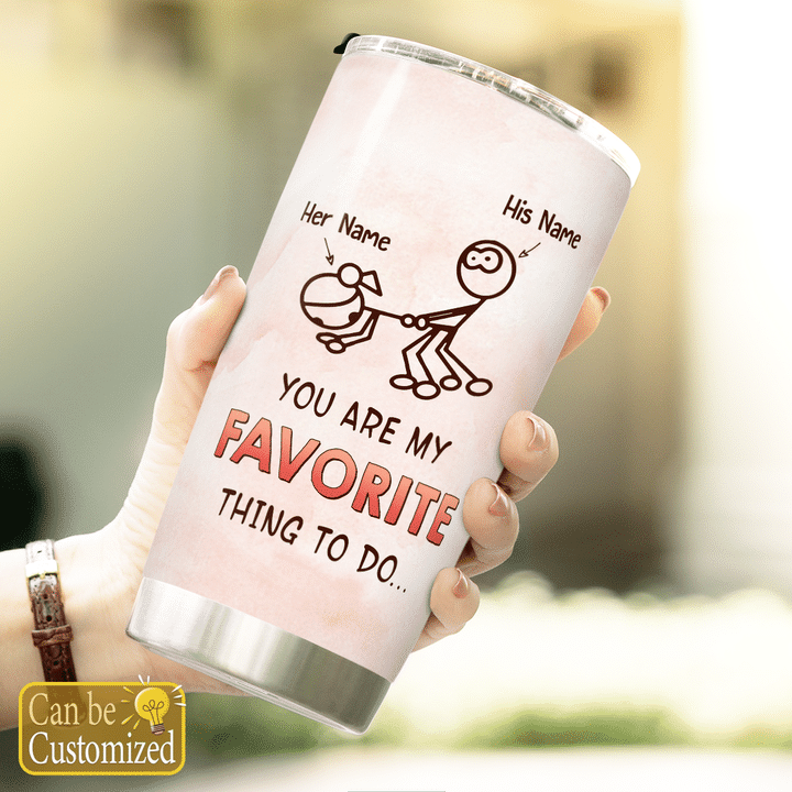 You Are My Favorite Thing To Do - Valentine's Day Gift - Personalized Custom Tumbler