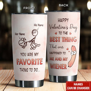 You Are My Favorite Thing To Do - Valentine's Day Gift - Personalized Custom Tumbler