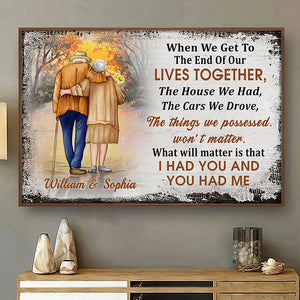 When We Get To The End Of Our Lives Together, I Had You And You Had Me - Gift For Couples, Personalized Horizontal Poster